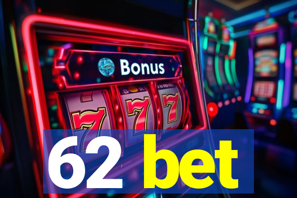 62 bet